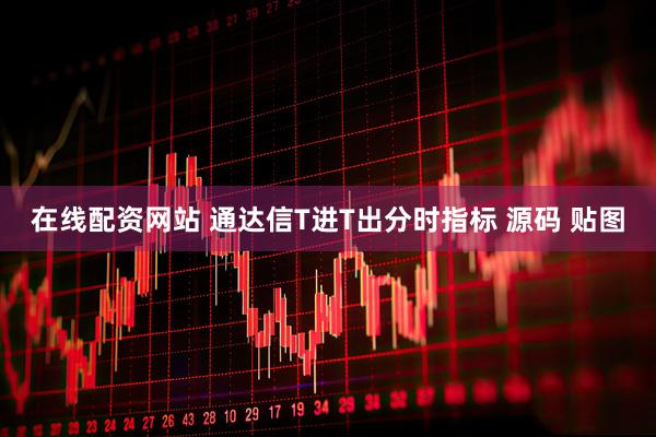 在线配资网站 通达信T进T出分时指标 源码 贴图